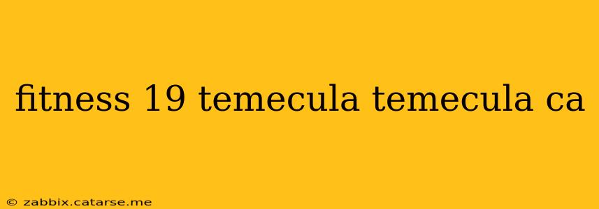 fitness 19 temecula temecula ca