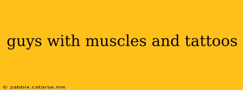 guys with muscles and tattoos