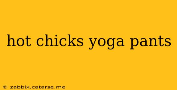 hot chicks yoga pants