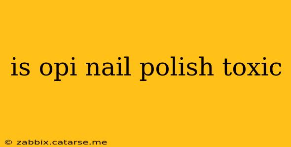 is opi nail polish toxic