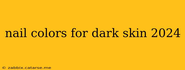 nail colors for dark skin 2024