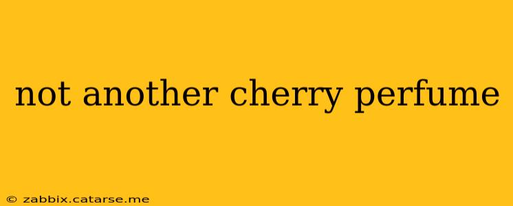 not another cherry perfume