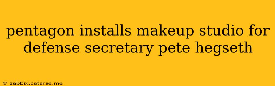 pentagon installs makeup studio for defense secretary pete hegseth