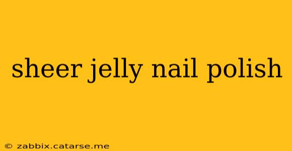 sheer jelly nail polish