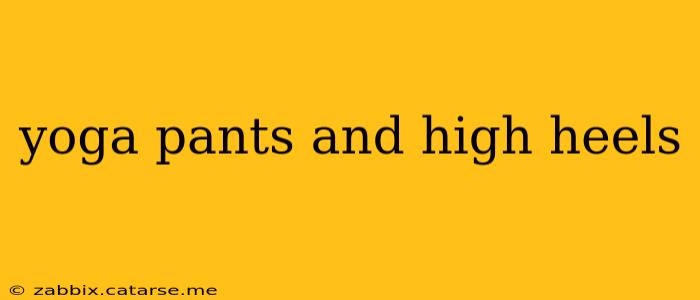 yoga pants and high heels